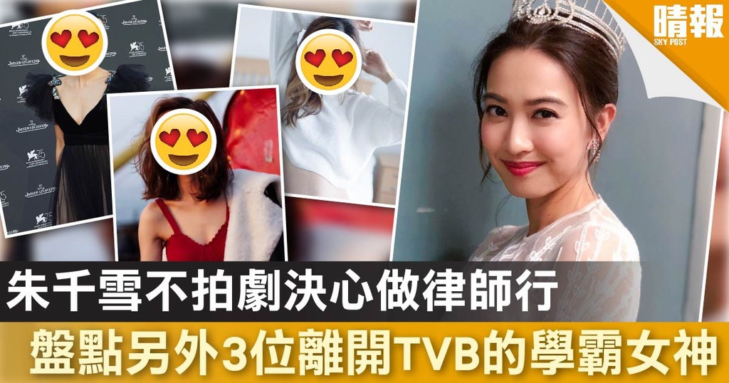 朱千雪不拍劇決心做律師行 盤點3位離開TVB的學霸女神