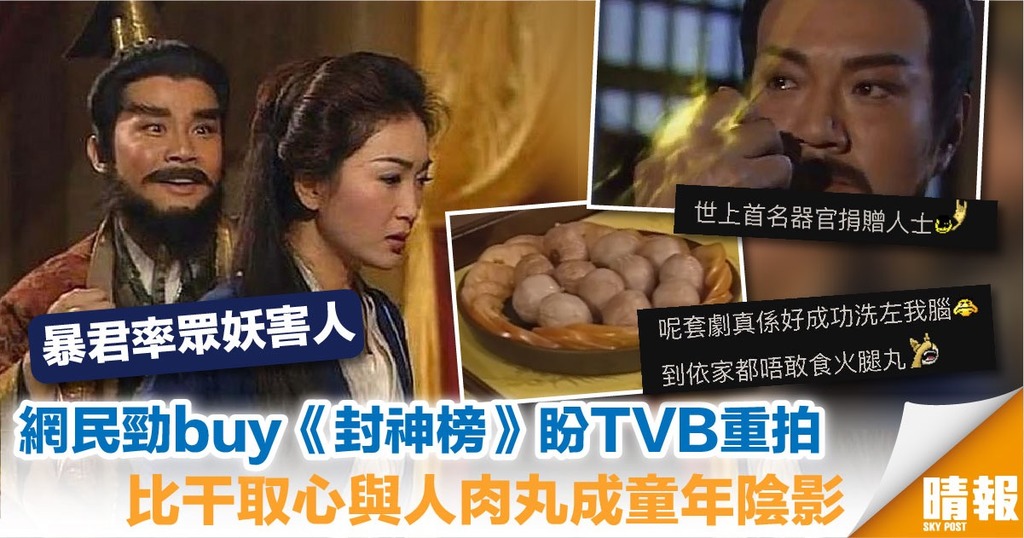 網民勁buy《封神榜》盼TVB重拍 比干取心與人肉丸成童年陰影