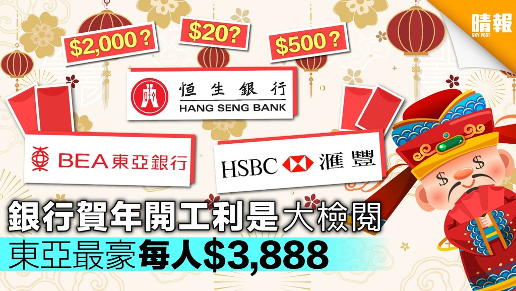 【初四啟市】銀行賀年開工利是大檢閱 東亞最豪每人$3888