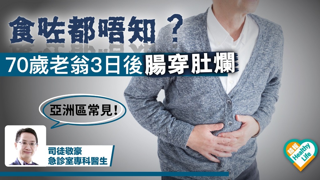食咗都唔知？70歲老翁3日後腸穿肚爛 醫生：亞洲區常見