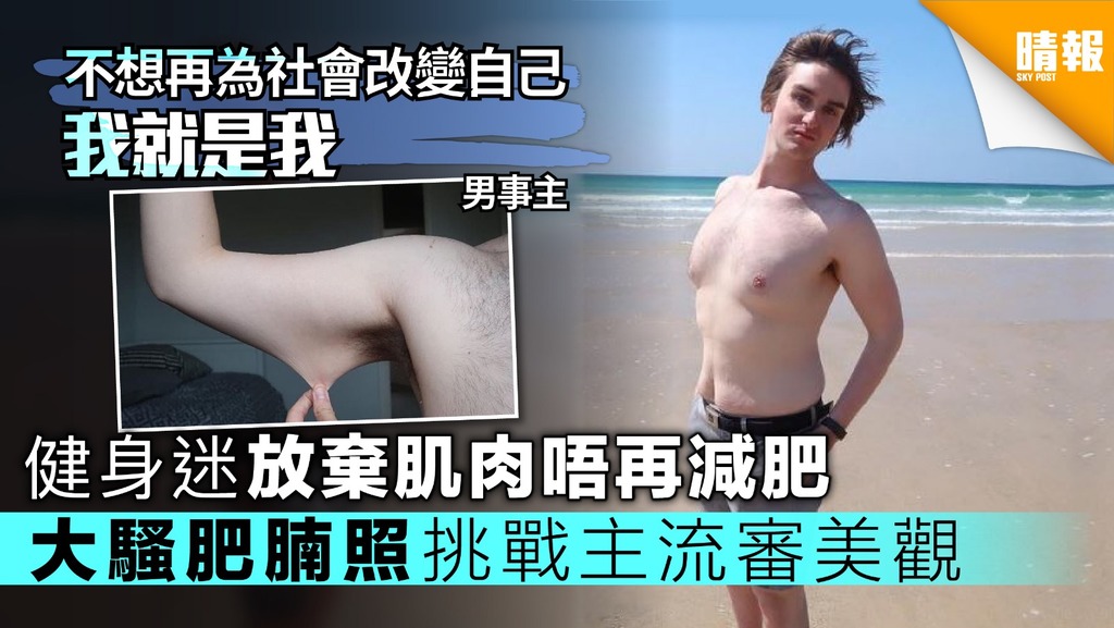 健身迷放棄肌肉唔再減肥 大騷肥腩照挑戰主流審美觀