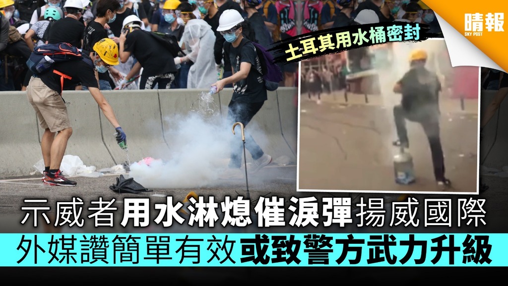 【逃犯條例】示威者用水淋熄催淚彈揚威國際 外媒讚簡單有效 或致警方武力升級