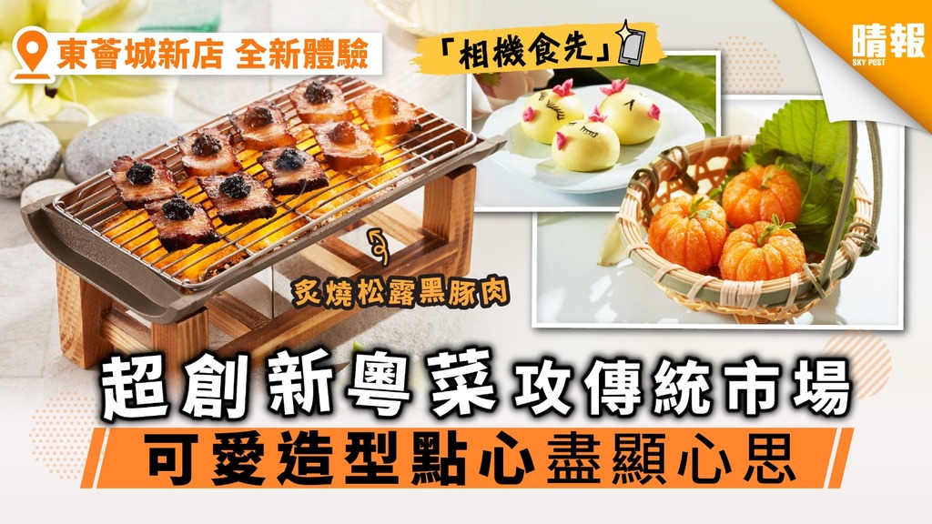 超創新粵菜攻傳統市場 可愛造型點心別具一格