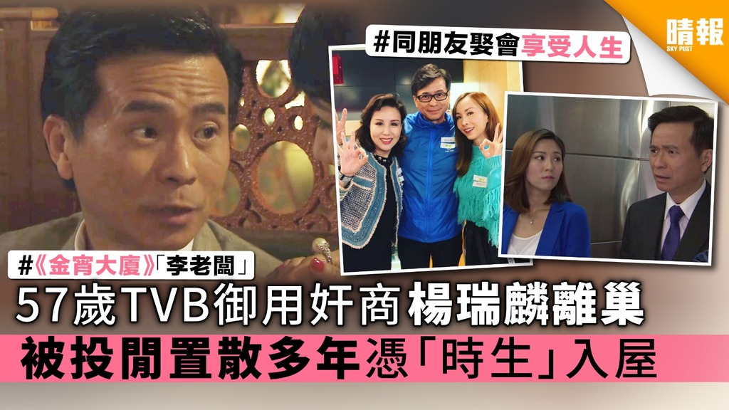 《金宵大廈》57歲TVB御用奸商楊瑞麟離巢 被投閒置散多年憑「時生」入屋