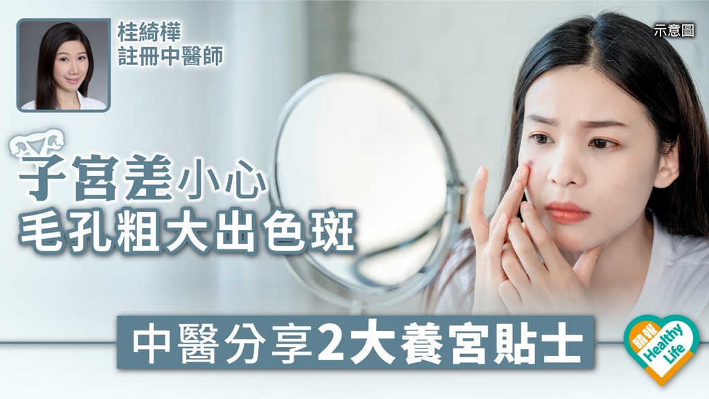 子宮差小心毛孔粗大出色斑 中醫分享2大養宮貼士