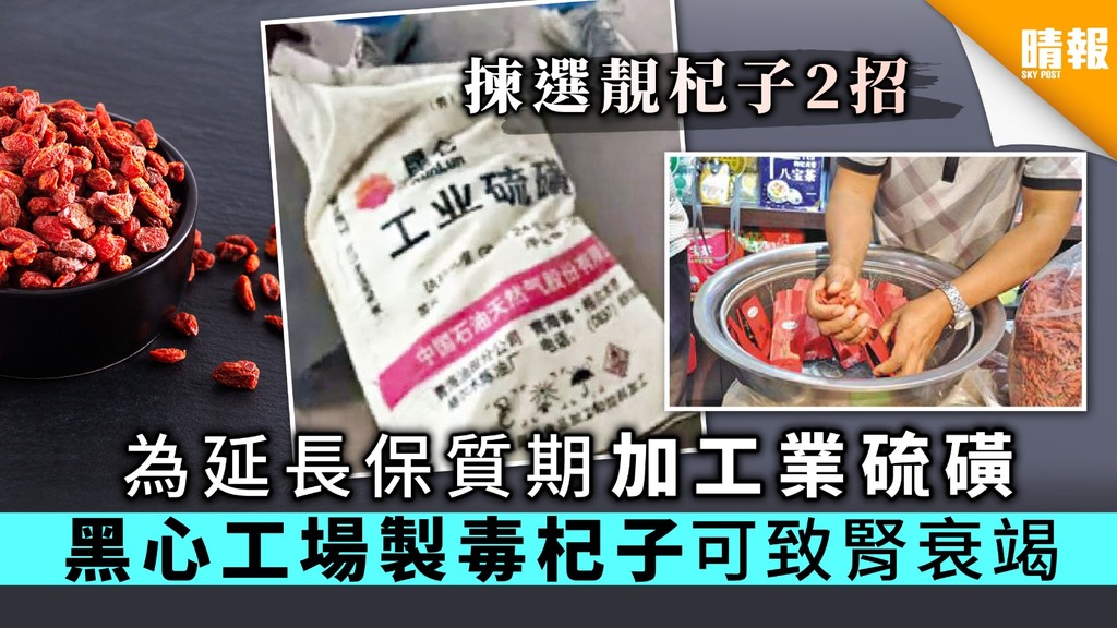 為延長保質期加工業硫磺 黑心工場製毒杞子可致腎衰竭【附挑選靚杞子2招】