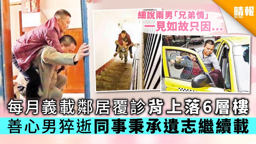 【人間有情】每月義載鄰居覆診背上落6層樓梯 善心男猝逝同事秉承遺志繼續載