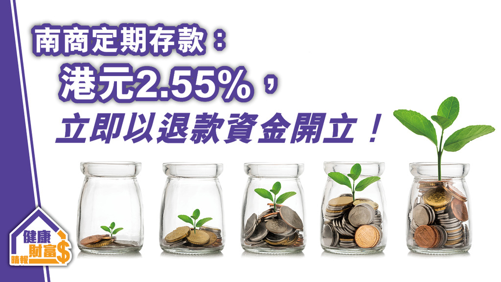 南商定期存款：港元2.55%，立即以退款資金開立！