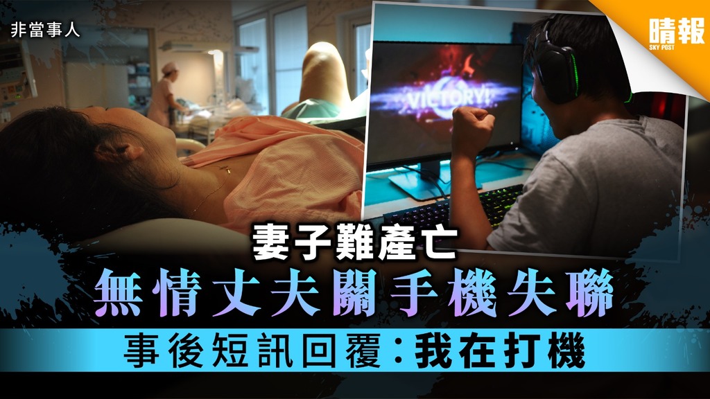 【沉迷打機】妻子難產亡 無情丈夫關手機失聯 事後短訊回覆：我在打機