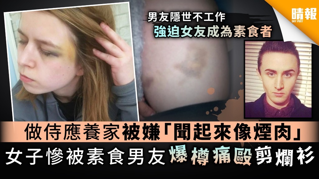 【恐怖情人】餐廳打工養家被嫌「聞起來像煙肉」 女子慘被素食男友爆樽痛毆剪爛衫