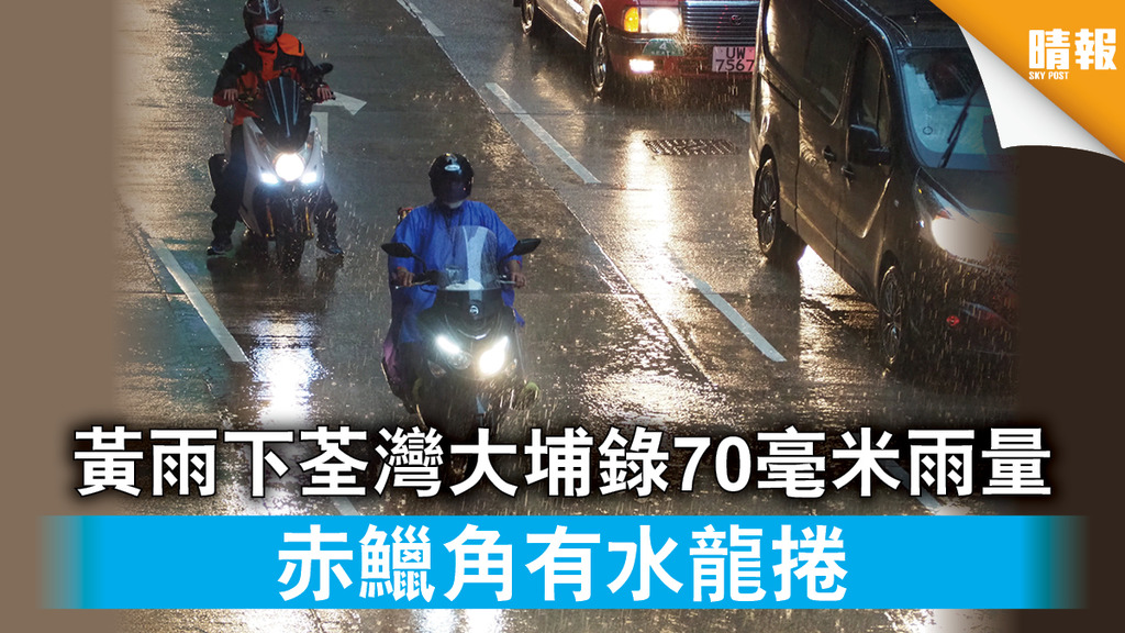 【惡劣天氣】黃雨下荃灣大埔錄70毫米雨量 赤鱲角有水龍捲
