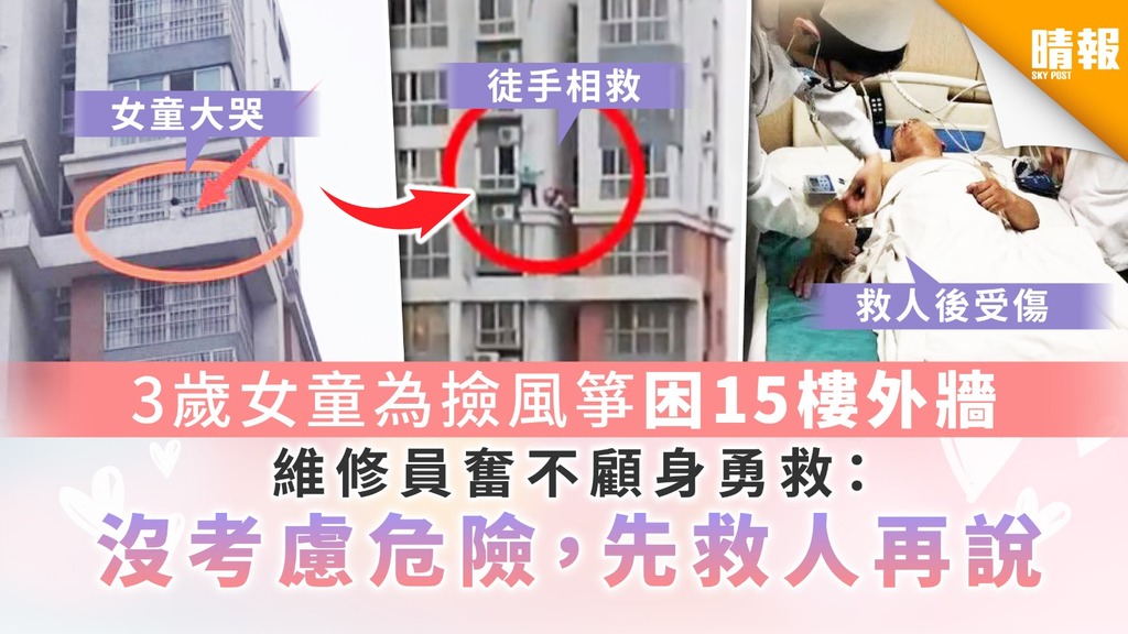【救人英雄】3歲女童為撿風箏困15樓外牆 維修員奮不顧身勇救：沒考慮危險，先救人再說