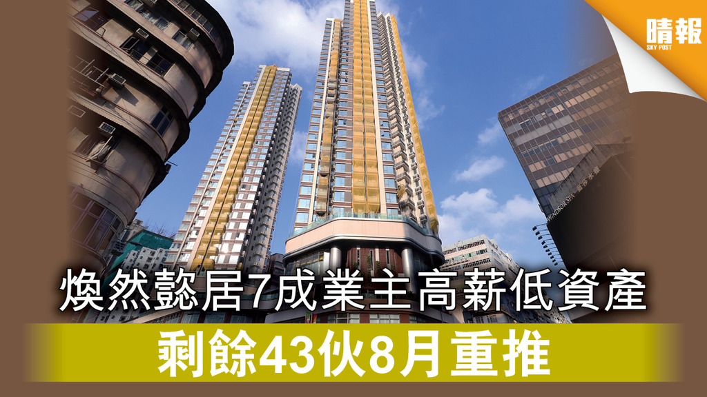 【首置上車盤】煥然㦤居7成業主屬高收入低資產 剩餘43伙8月重推