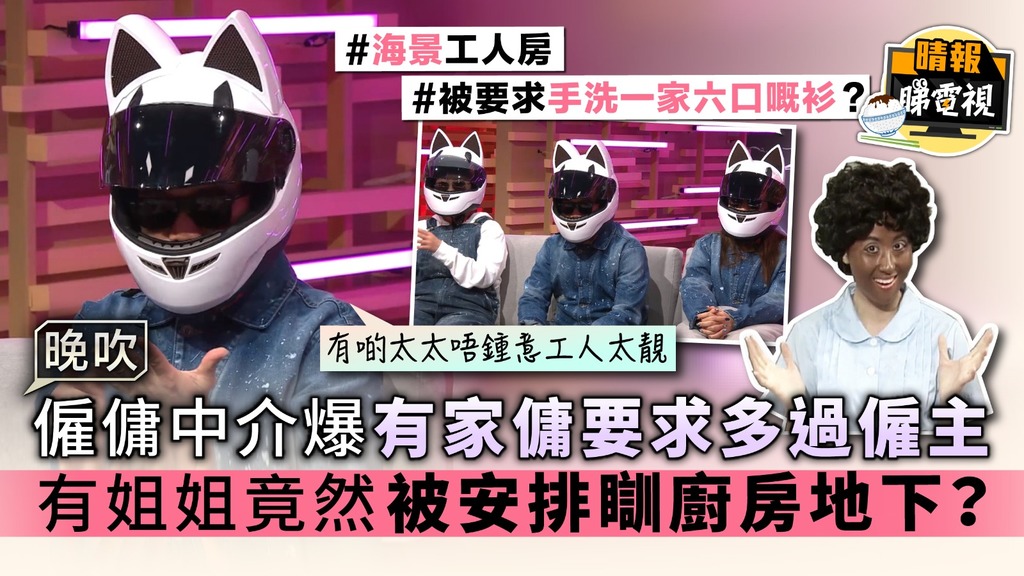 【晚吹】僱傭中介爆有家傭要求多過僱主 有姐姐竟然被安排瞓廚房地下？