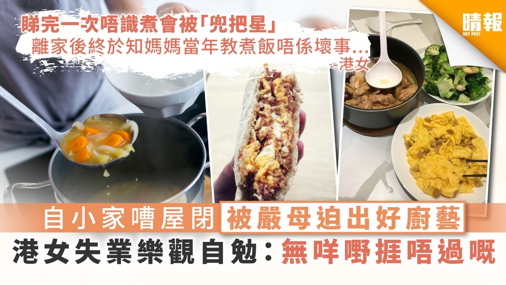 【疫境自強】自小家嘈屋閉被嚴母迫出好廚藝 港女失業樂觀自勉：無咩嘢捱唔過嘅
