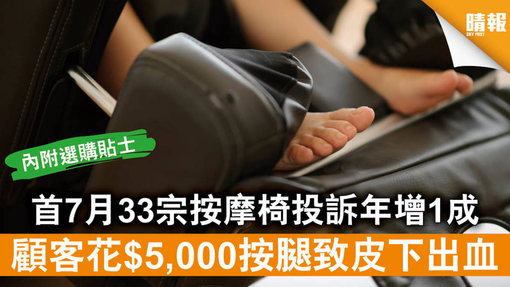 【消委會】首7月33宗按摩椅投訴年增1成 顧客花$5,000按腿致皮下出血（附選購貼士）