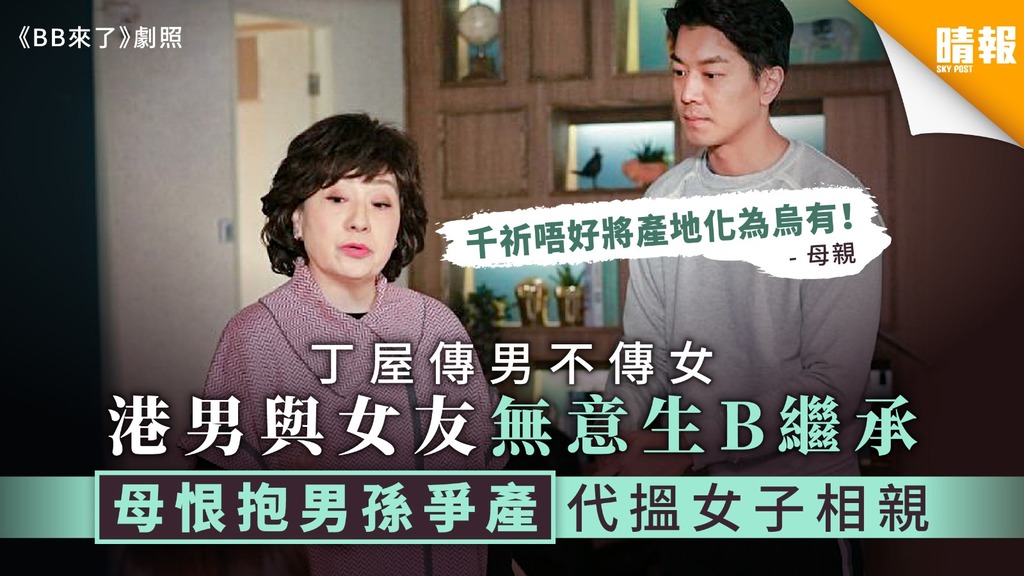 【重男輕女】丁屋傳男不傳女 港男與女友無意生B繼承 母恨抱男孫爭產代搵女子相親