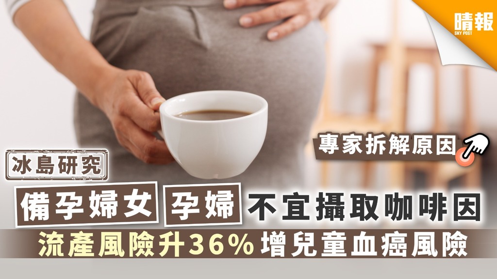 【冰島研究】備孕婦女孕婦不宜攝取咖啡因 流產風險升36%增兒童血癌風險