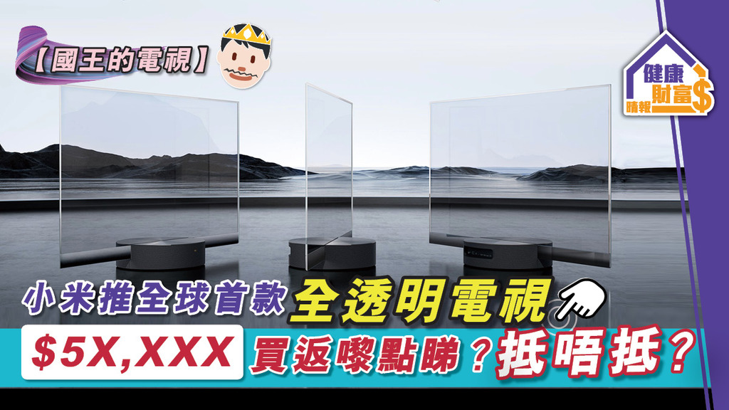【國王的電視】小米推全球首款全透明電視$5X,XXX買返嚟點睇？抵唔抵？