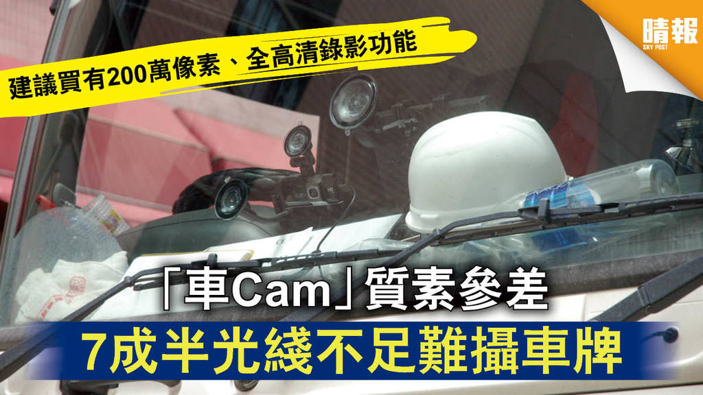 【消委會】「車Cam」質素參差 7成半光綫不足難攝車牌