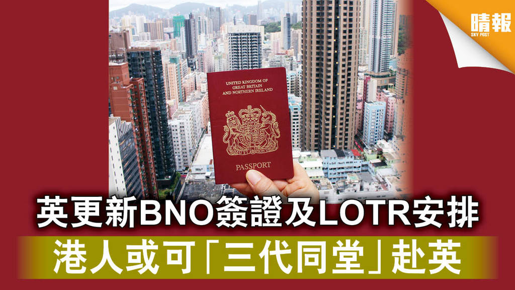 【BNO移民】英更新BNO簽證及LOTR安排 港人或可「三代同堂」赴英