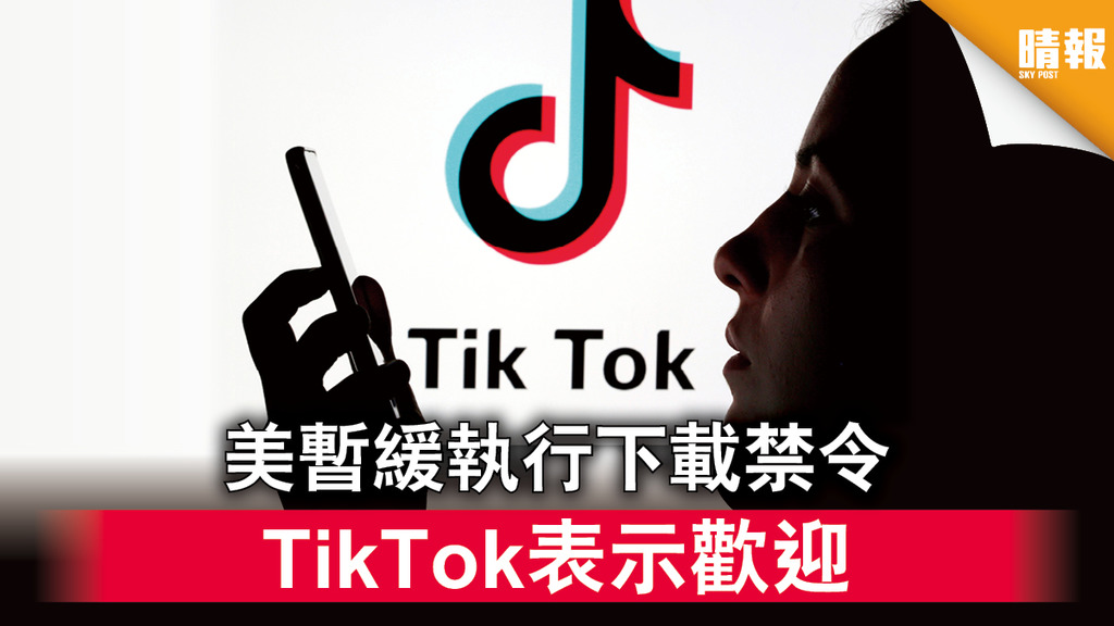 【中美角力】美暫緩執行下載禁令 TikTok表示歡迎