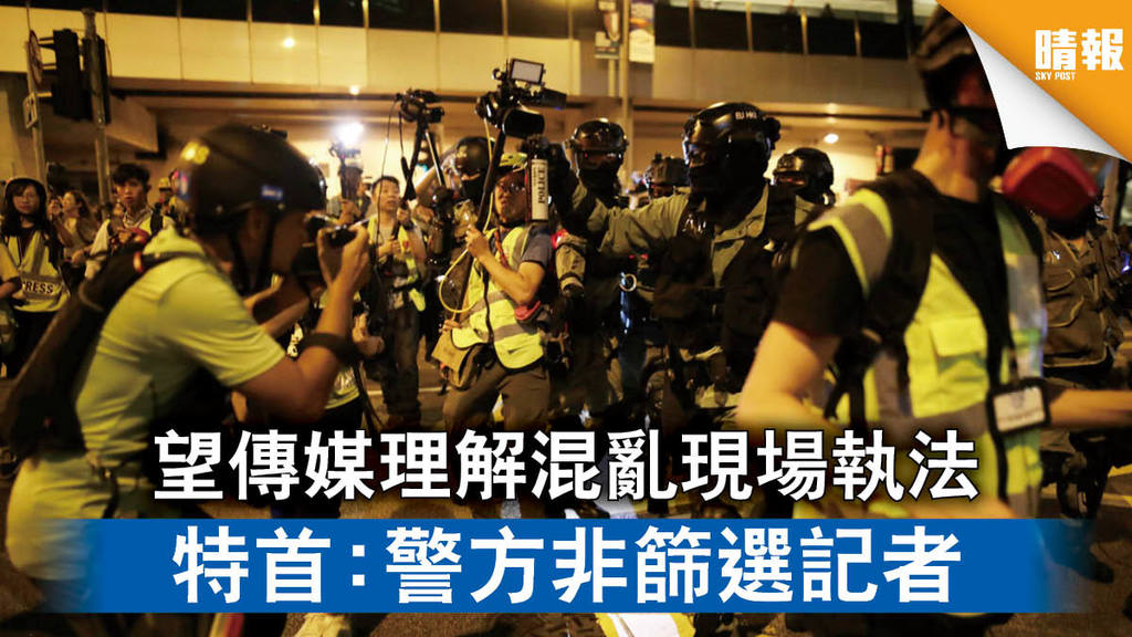【新聞自由】望傳媒理解混亂現場執法 特首：警方非篩選記者