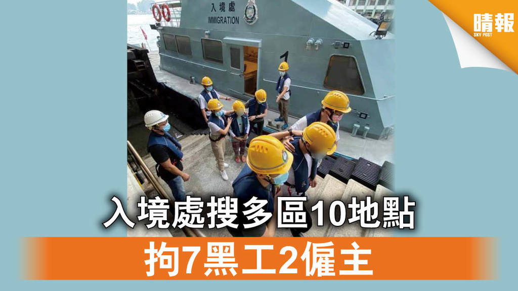 【打擊黑工】入境處搜多區10地點 拘7黑工2僱主