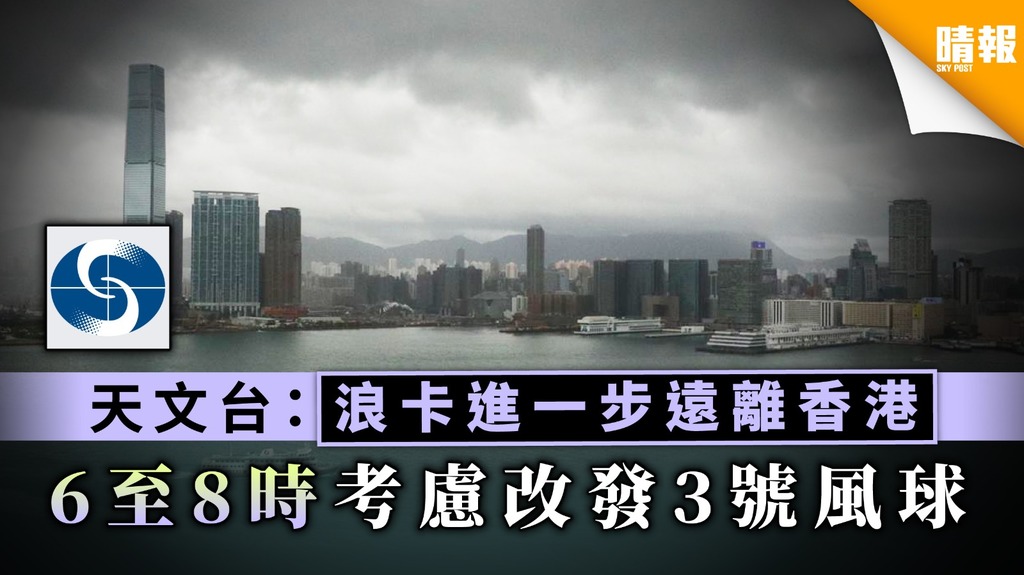 【颱風浪卡】天文台：浪卡進一步遠離香港 晚上6至8時考慮改發3號風球
