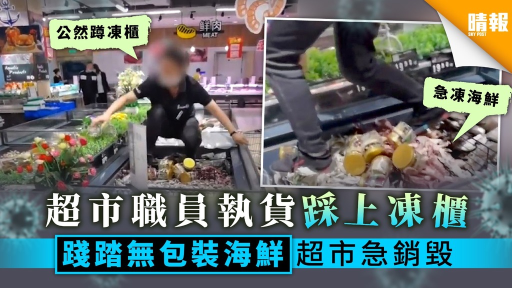 【衛生問題】超市職員執貨踩上凍櫃 踐踏無包裝海鮮超市急銷毀 