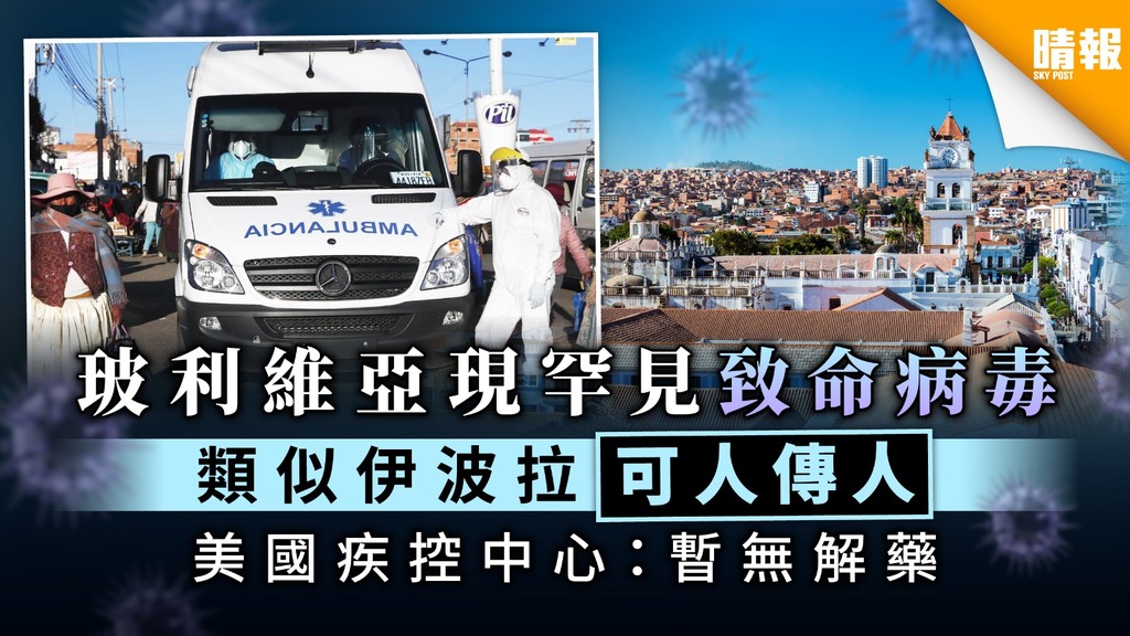 【致命病毒】玻利維亞現罕見致命病毒 美國疾控中心：可人傳人暫無解藥