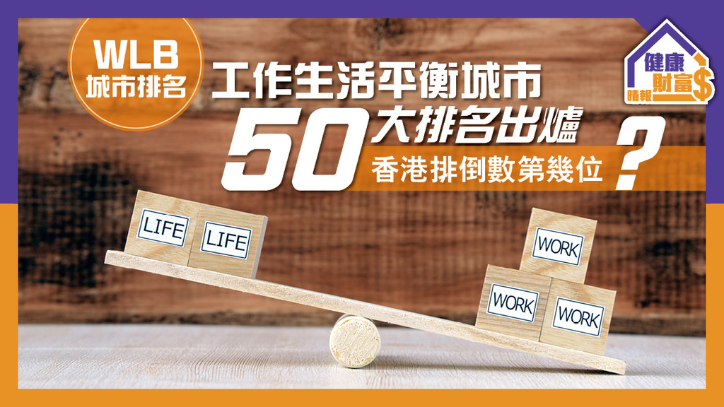 【WLB城市排名】工作生活平衡城市50大排名出爐 香港排倒數第幾位？