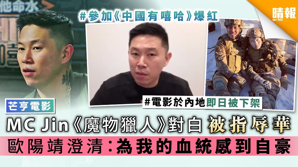 芒亨電影︳MC Jin《魔物獵人》對白被指辱華 歐陽靖澄清:為我的血統感到自豪