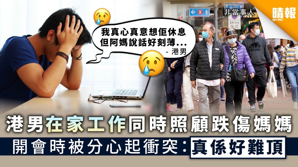 新冠肺炎·WFH｜港男在家工作同時照顧跌傷媽媽 開會時被分心起衝突：真係好難頂