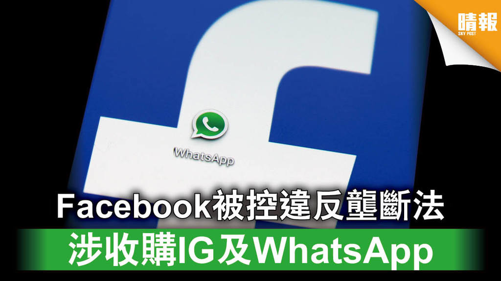 反壟斷︱Facebook被控違反壟斷法 涉收購IG及WhatsApp