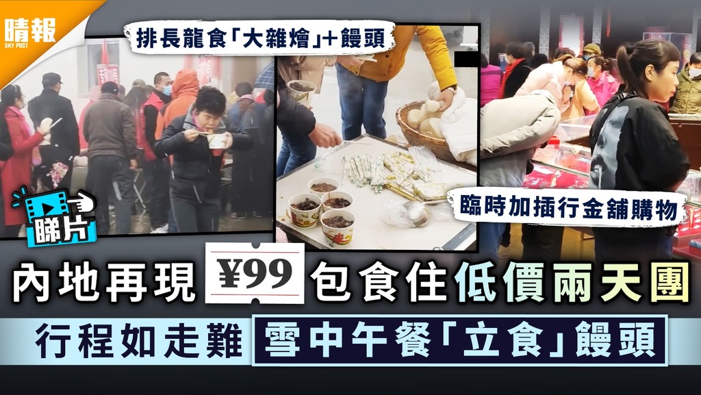 走難旅行團｜內地再現¥99人仔低價包食住兩天團 行程如走難雪中午餐「立食」饅頭