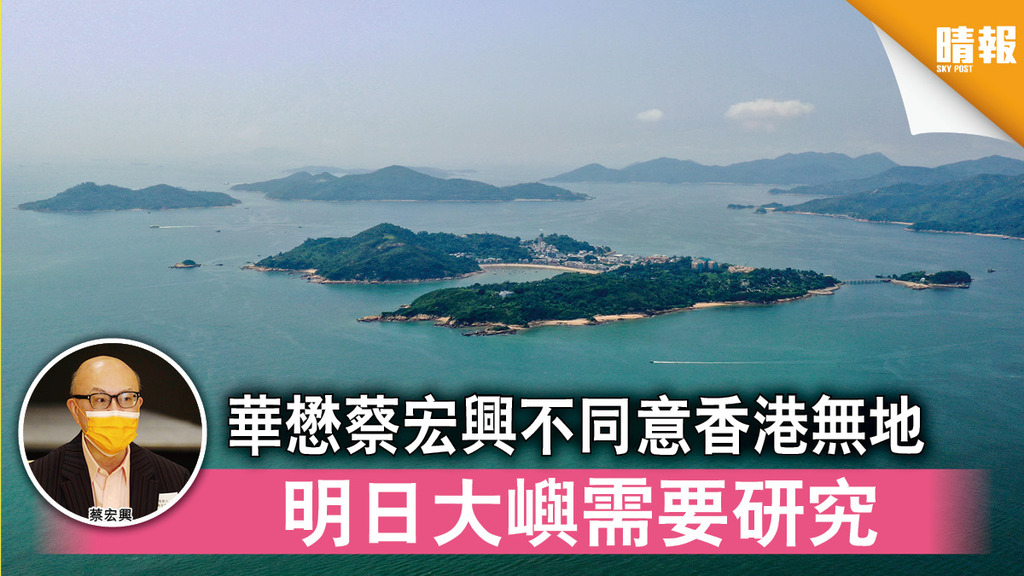 土地供應｜華懋蔡宏興不同意香港無地 明日大嶼需要研究
