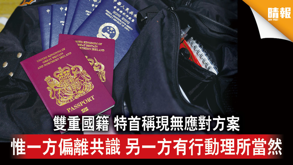 雙重國籍｜特首稱現無應對方案 惟一方偏離共識 另一方有行動理所當然