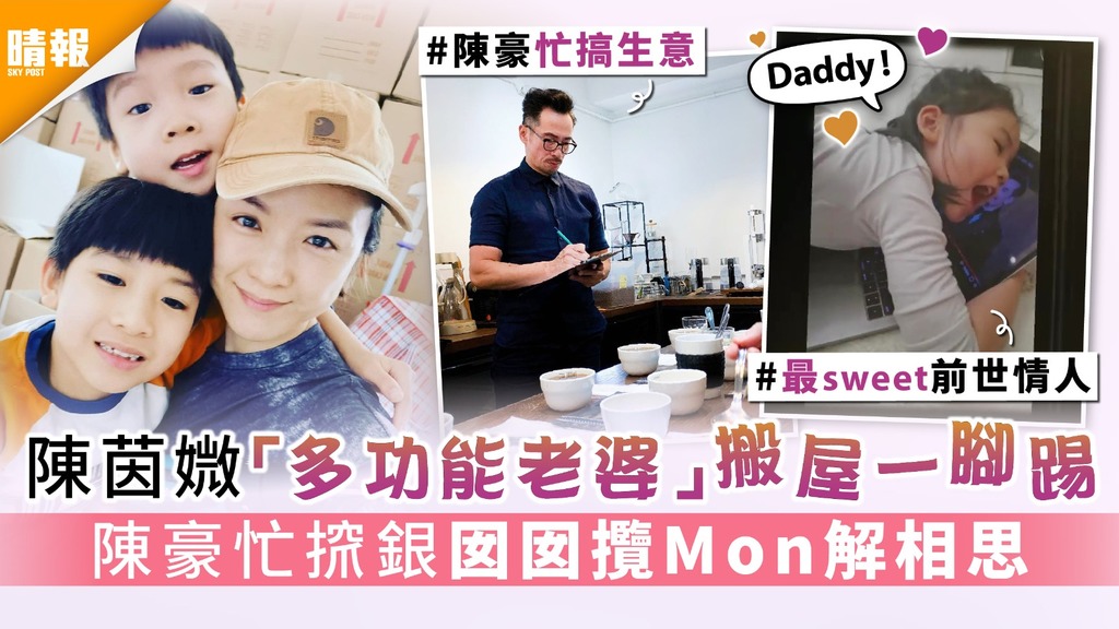 陳茵媺「多功能老婆」搬屋一腳踢 陳豪忙𢱑銀囡囡攬Mon解相思