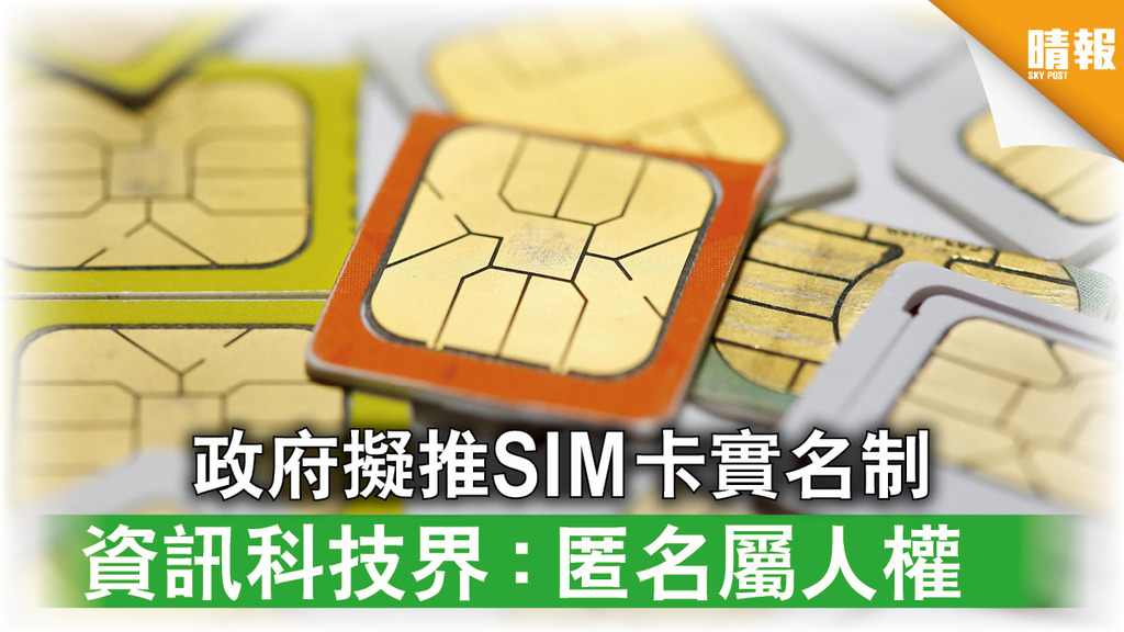 個人私隱｜政府擬推SIM卡實名制 資訊科技界：匿名屬人權 