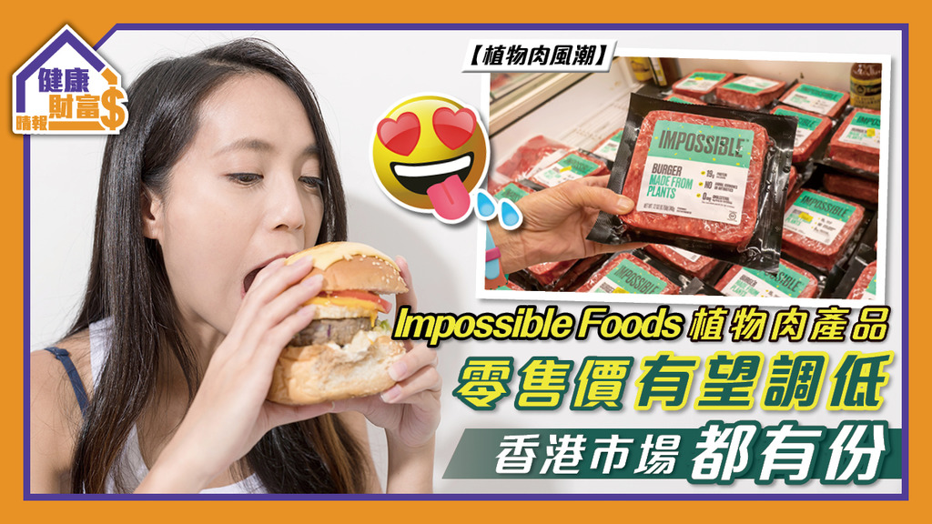 【植物肉風潮】Impossible Foods植物肉產品零售價有望調低 香港市場都有份