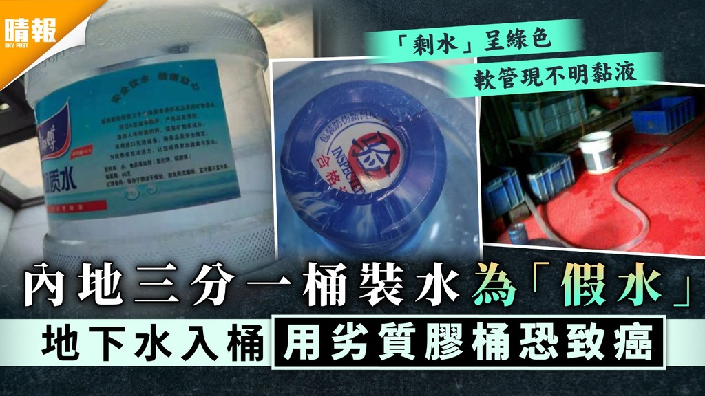 食用安全｜內地三分一桶裝水為「假水」 地下水入桶用劣質膠桶恐致癌
