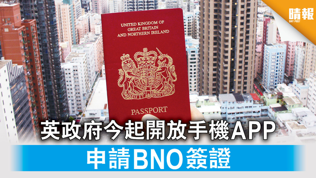 海外移民｜英政府今起開放手機APP 申請BNO簽證