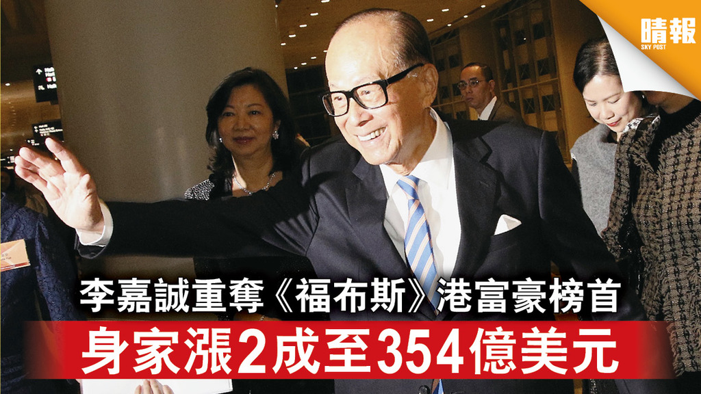 香港首富｜李嘉誠重奪《福布斯》港富豪榜首 身家漲2成至354億美元