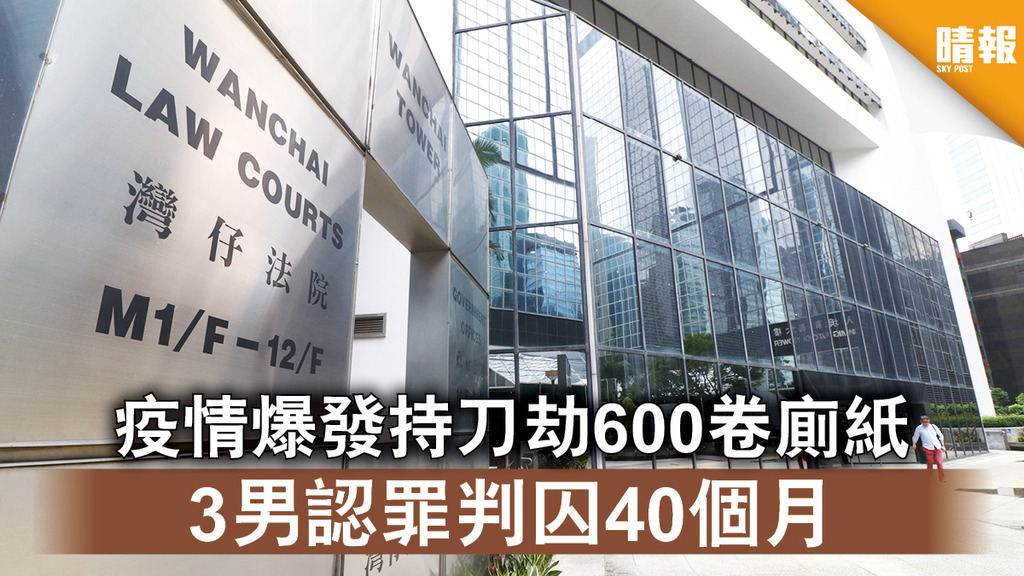 搶購潮｜疫情爆發持刀劫600卷廁紙 3男認罪判囚40個月