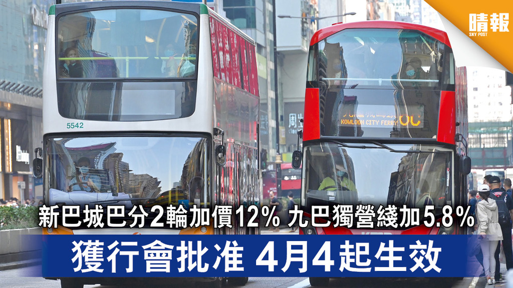 巴士加價｜新巴城巴分2輪加價12% 九巴獨營綫加5.8% 獲行會批准 4月4起生效