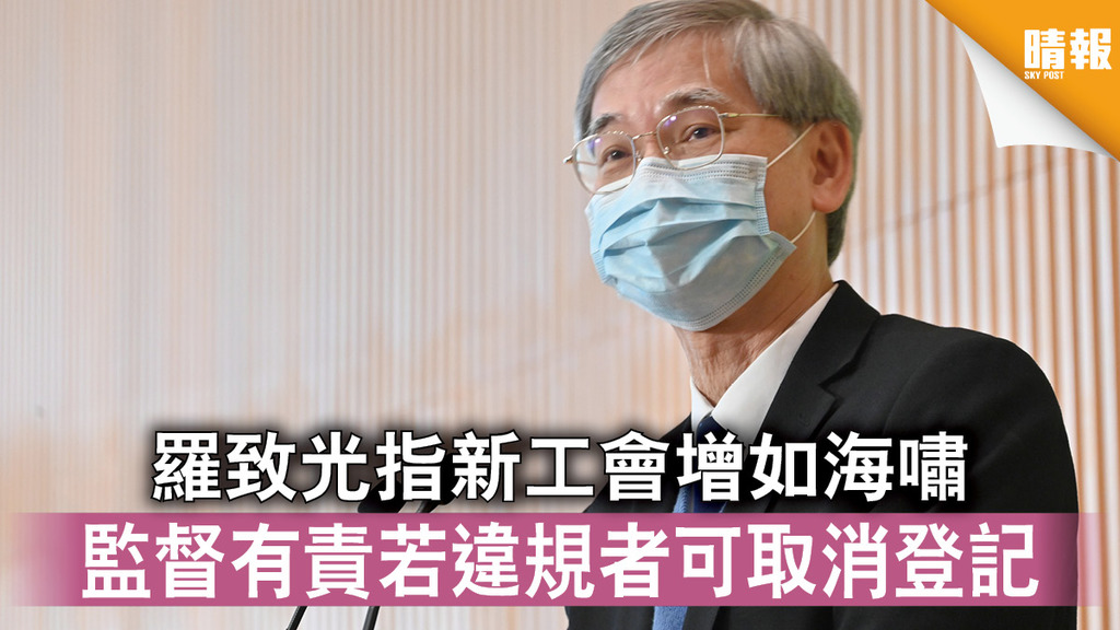 香港國安法｜羅致光指新工會增如海嘯 監督有責若違規者可取消登記