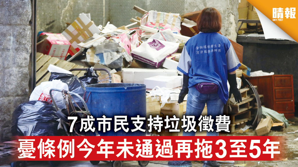垃圾徵費｜7成市民支持垃圾徵費 憂條例今年未通過再拖3至5年