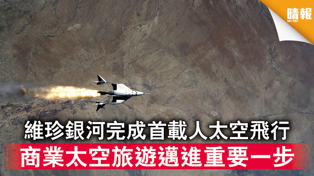 太空探索｜維珍銀河完成首載人太空飛行 商業太空旅遊邁進重要一步