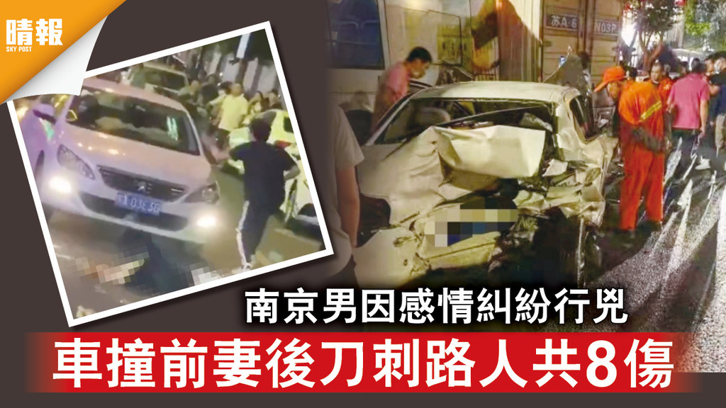 恐怖兇案｜南京男因感情糾紛行兇 車撞前妻後刀刺路人共8傷